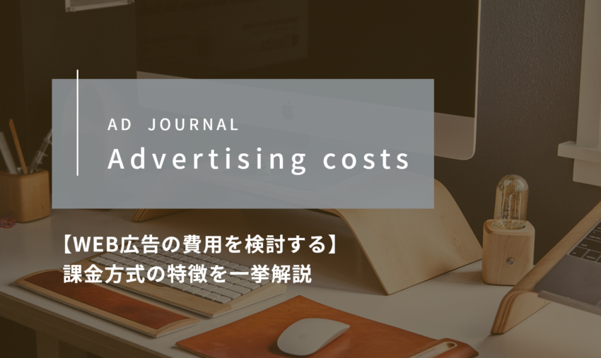 【WEB広告の費用を検討する】課金方式の特徴を一挙解説