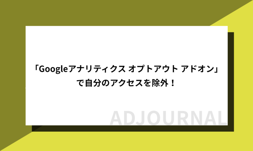 「Googleアナリティクス オプトアウト アドオン」で自分のアクセスを除外！