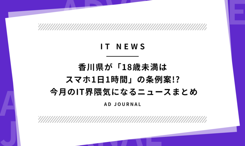 香川県が「18歳未満はスマホ1日1時間」の条例案!? 今月のIT界隈気になるニュースまとめ